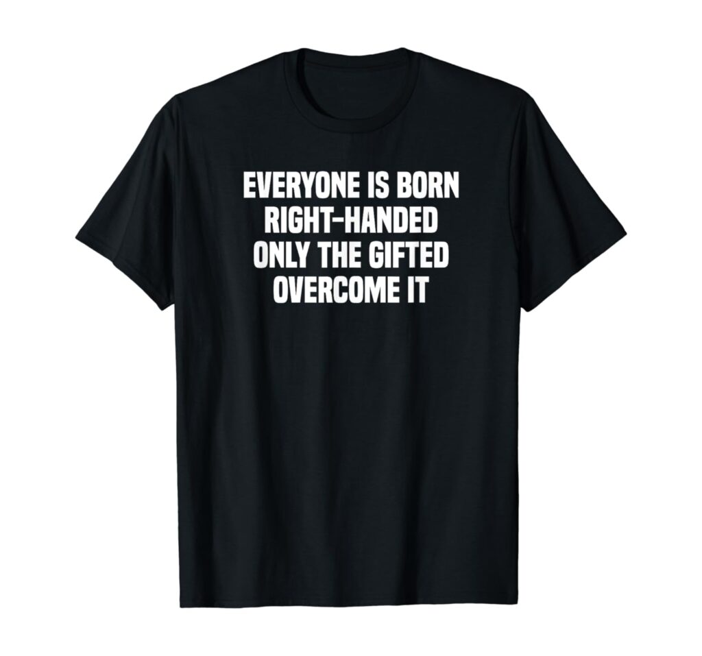 Everyone Is Born Right Handed Lefty Funny Left Handed T-Shirt