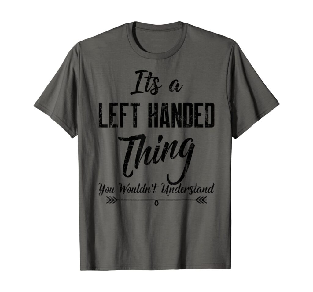Its A Left Handed Thing You Wouldnt Understand T-Shirt